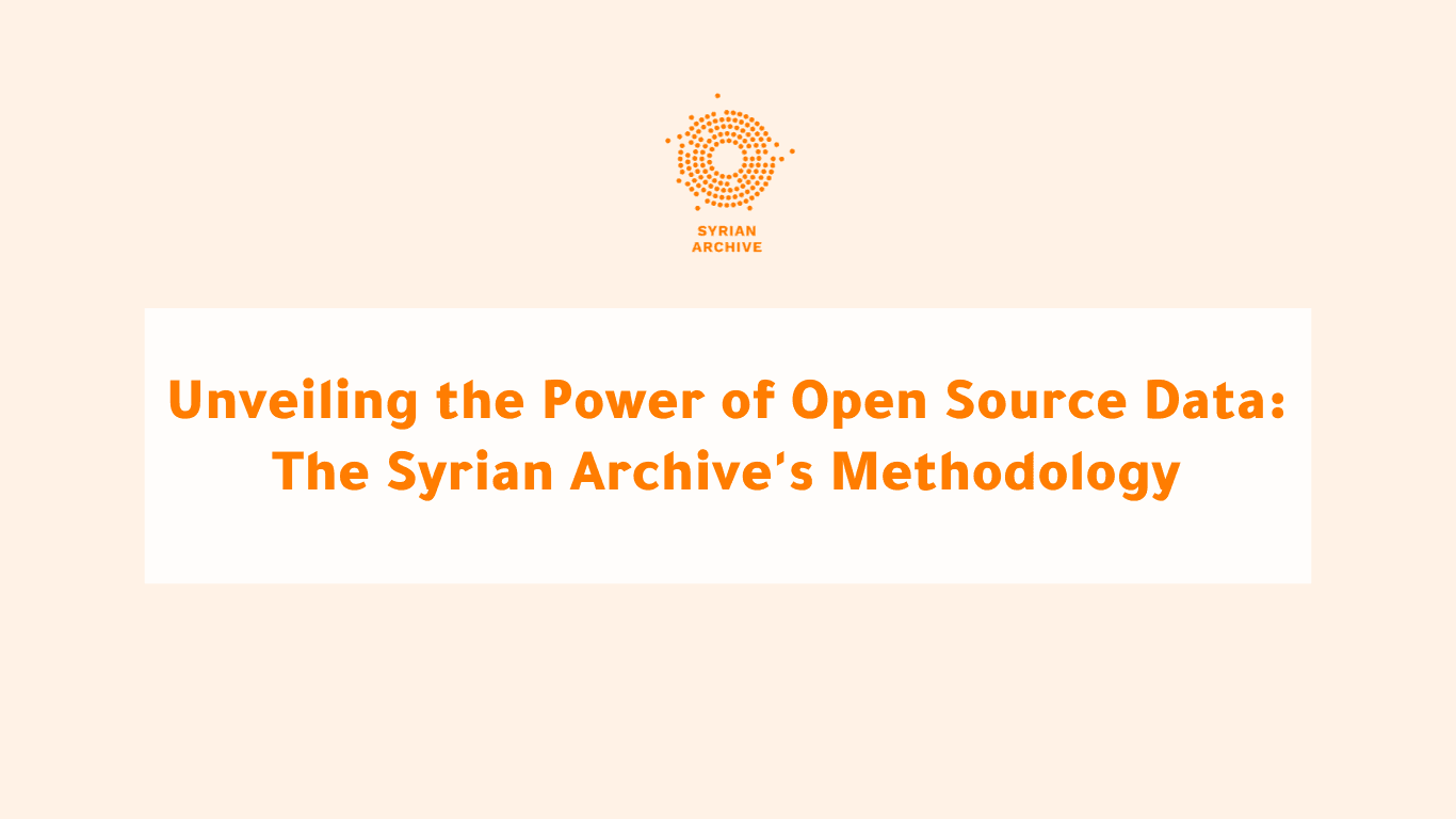 Unveiling the Power of Open Source Data: The Syrian Archive's Methodology